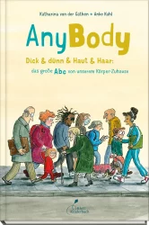 AnyBody – Dick & dünn & Haut & Haar: das große Abc von unserem Körper-Zuhause