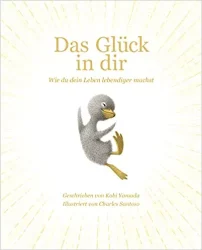 Das Glück in dir – Wie du dein Leben lebendiger machst