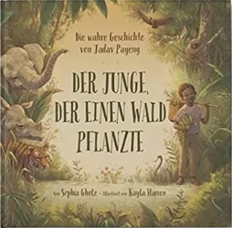 Der Junge, der einen Wald pflanzte – Die wahre Geschichte von Jadav Payeng