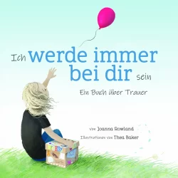 Ich werde immer bei dir sein – Ein Buch über Trauer