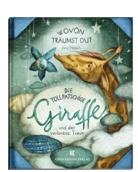 Wovon träumst du? Die tollpatschige Giraffe … und der verlorene Traum