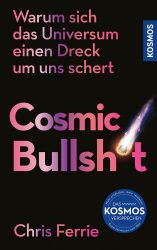 Cosmic Bullshit – Warum sich das Universum einen Dreck um uns schert     