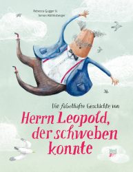 Die fabelhafte Geschichte von Herrn Leopold, der schweben konnte  